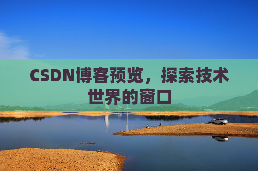 CSDN博客预览，探索技术世界的窗口
